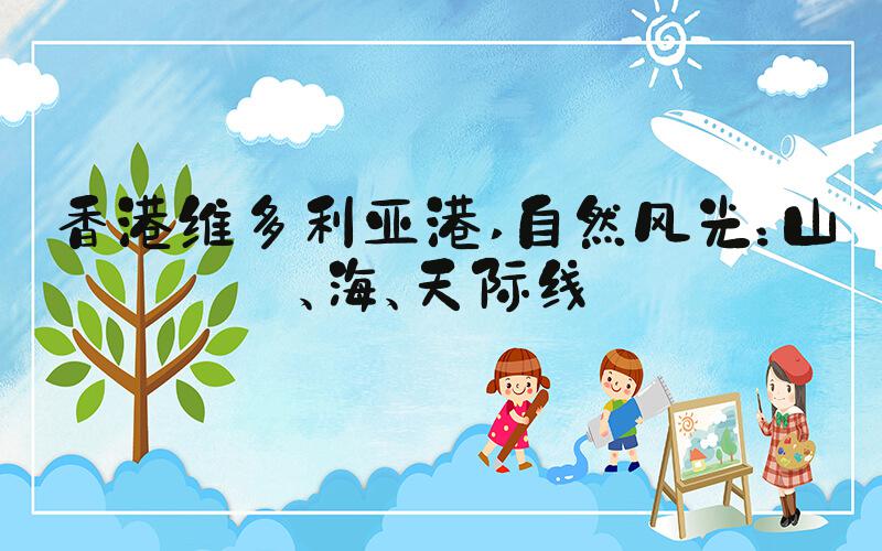 香港维多利亚港 自然风光：山、海、天际线