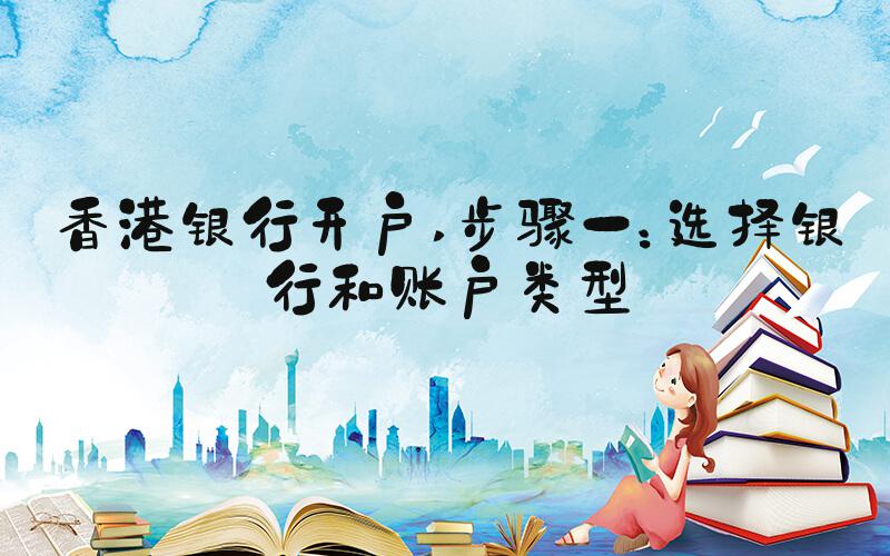 香港银行开户 步骤一：选择银行和账户类型