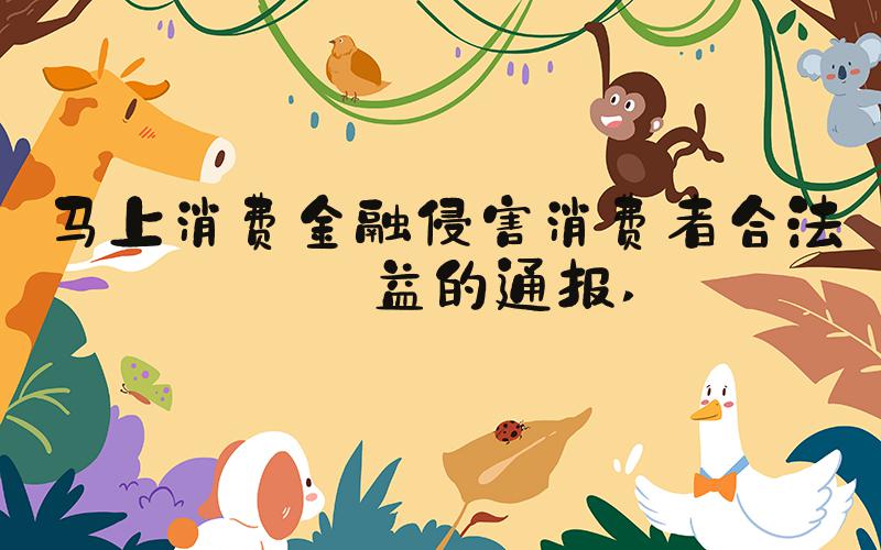 马上消费金融侵害消费者合法权益的通报 