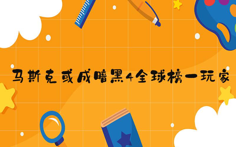 马斯克或成暗黑4全球榜一玩家