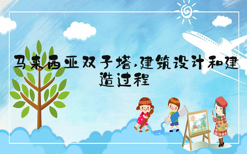马来西亚双子塔 建筑设计和建造过程