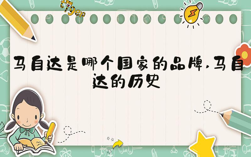马自达是哪个国家的品牌 马自达的历史