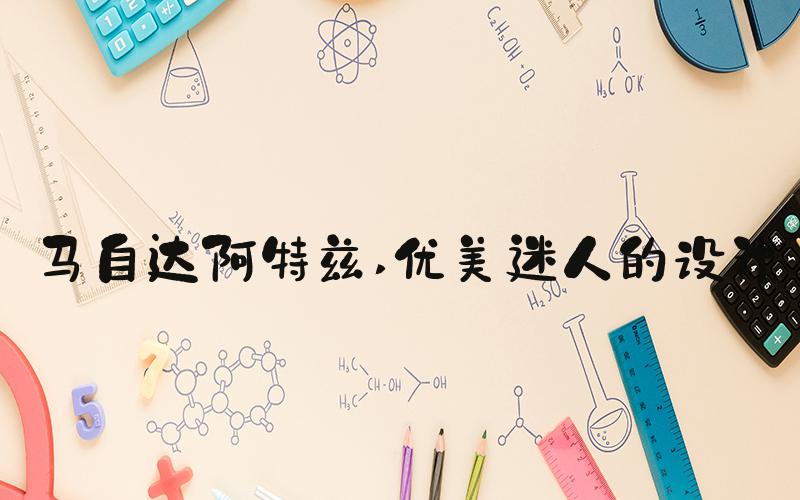 马自达阿特兹 优美迷人的设计