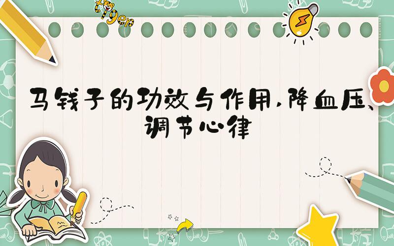 马钱子的功效与作用 降血压、调节心律
