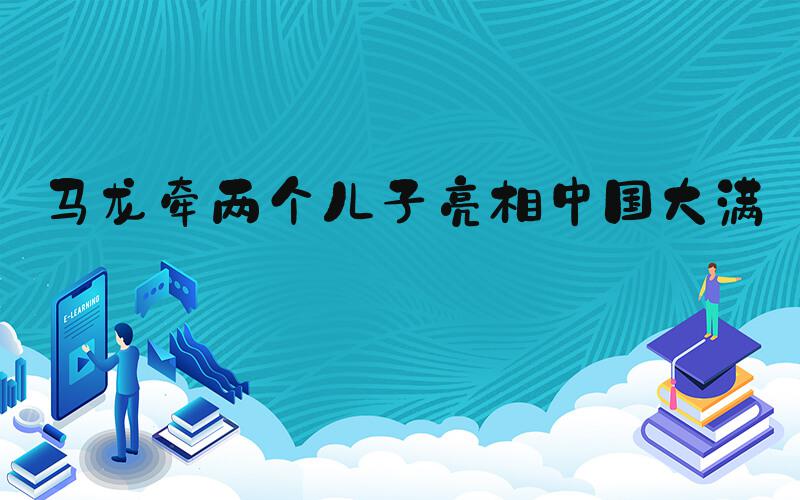 马龙牵两个儿子亮相中国大满贯