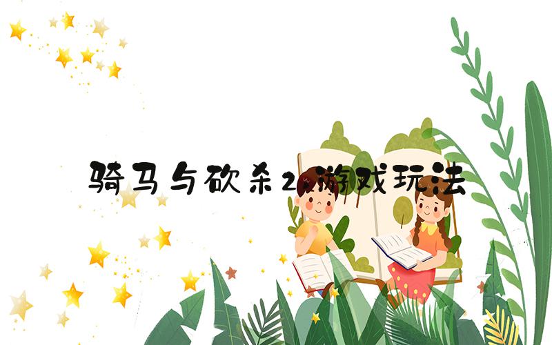 骑马与砍杀2 游戏玩法