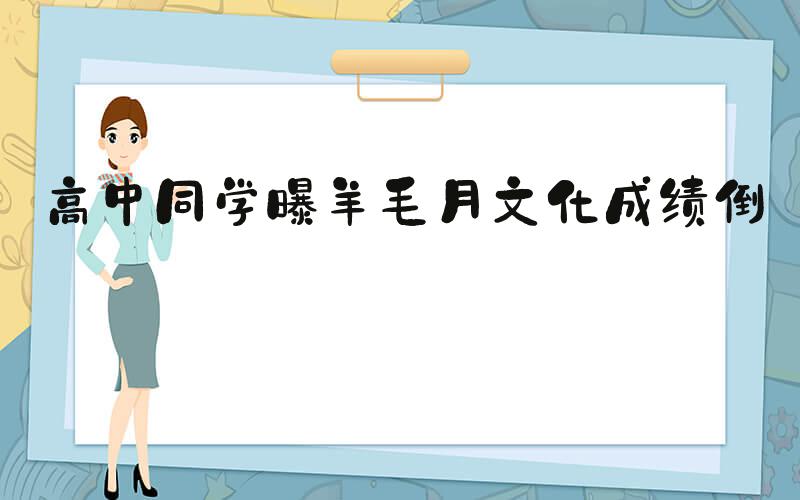 高中同学曝羊毛月文化成绩倒数