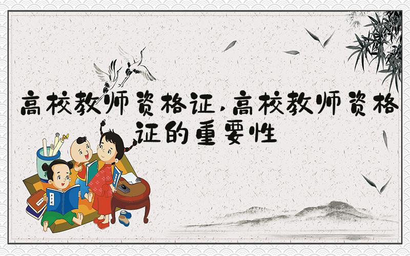 高校教师资格证 高校教师资格证的重要性