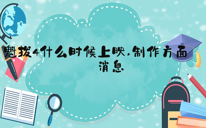 魁拔4什么时候上映 制作方面的消息