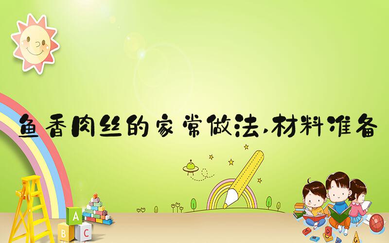 鱼香肉丝的家常做法 材料准备