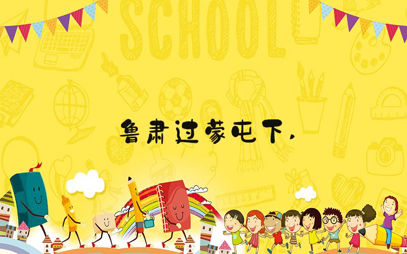 鲁肃过蒙屯下 