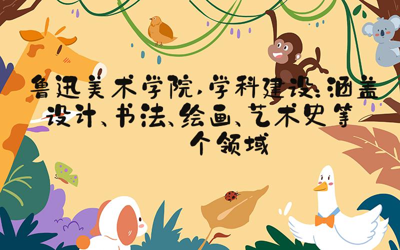 鲁迅美术学院 学科建设：涵盖设计、书法、绘画、艺术史等多个领域