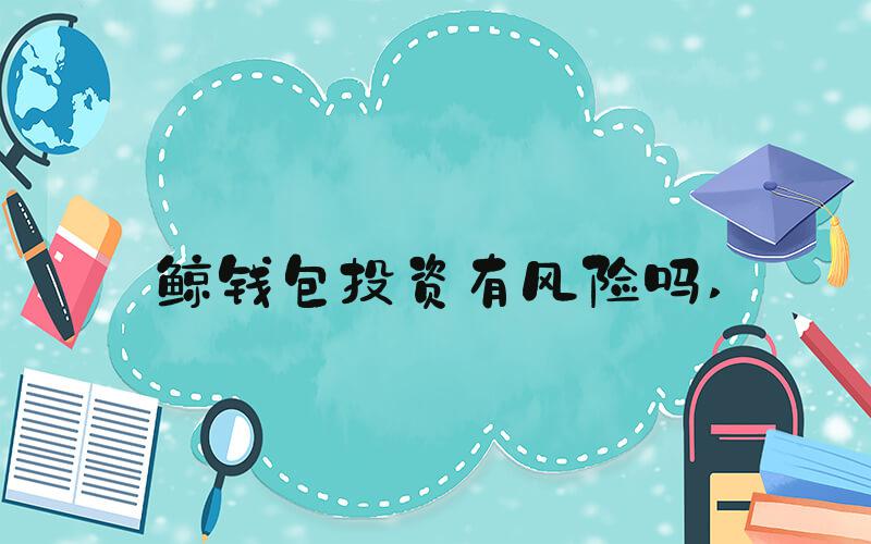 鲸钱包投资有风险吗 