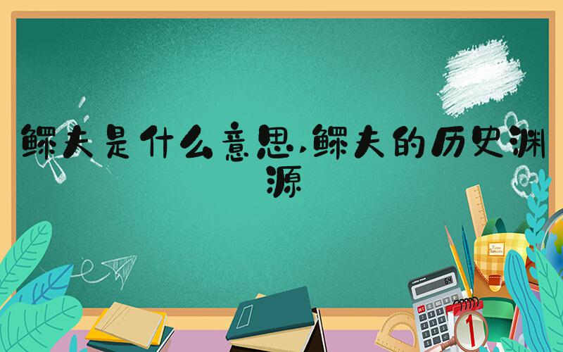 鳏夫是什么意思 鳏夫的历史渊源