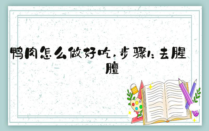 鸭肉怎么做好吃 步骤1：去腥去膻