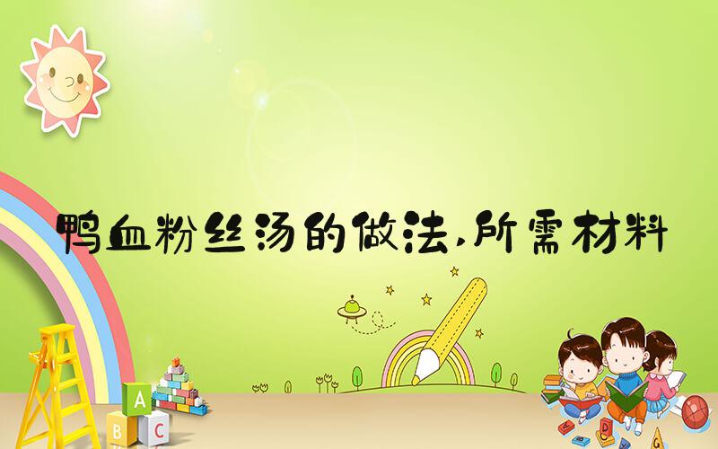 鸭血粉丝汤的做法 所需材料