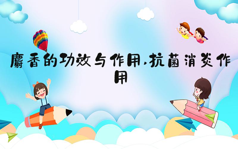 麝香的功效与作用 抗菌消炎作用
