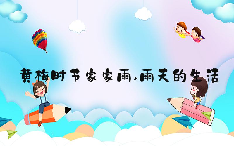 黄梅时节家家雨 雨天的生活