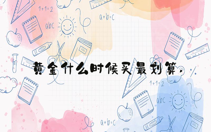黄金什么时候买最划算 