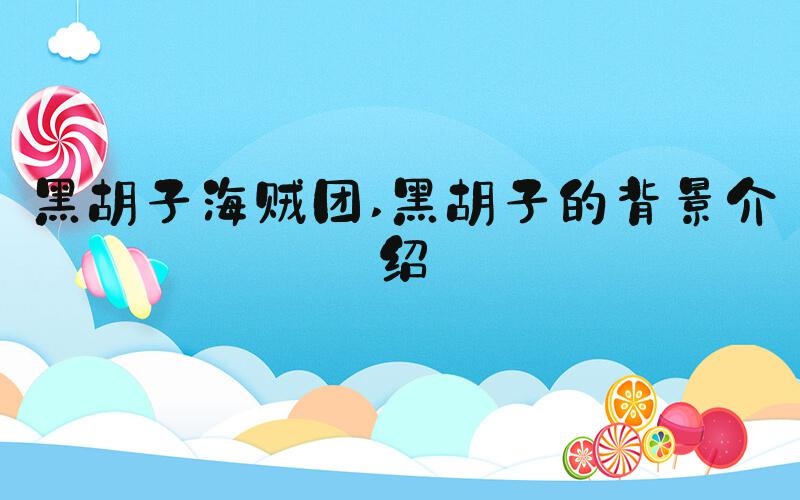 黑胡子海贼团 黑胡子的背景介绍