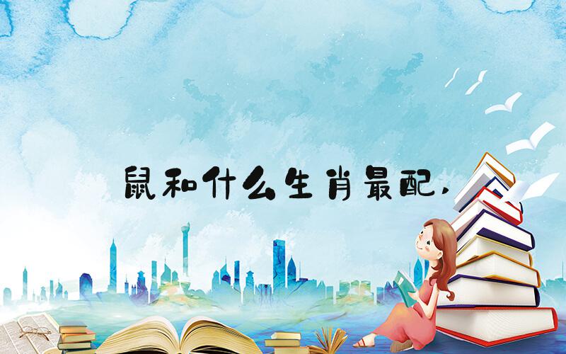 鼠和什么生肖最配 