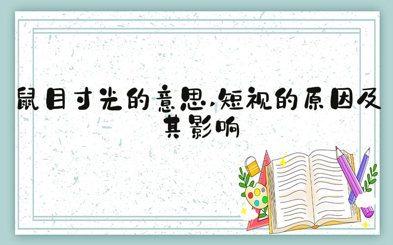 鼠目寸光的意思 短视的原因及其影响
