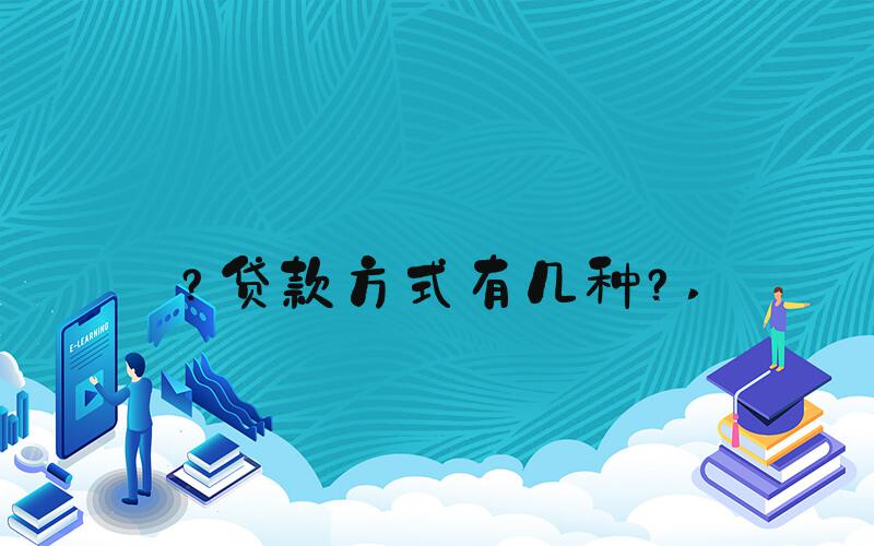 ？贷款方式有几种？ 